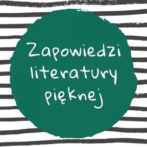 Zapowiedzi literatury pięknej i beletrystyki – sprawdź na TaniaKsiazka.pl